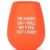 She She Boutique Stemless Silicone Wine Glass - I'm Sorry Did I Roll My Eyes Out Loud? GIFTS