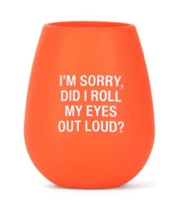She She Boutique Stemless Silicone Wine Glass - I'm Sorry Did I Roll My Eyes Out Loud? GIFTS