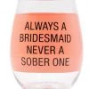 She She Boutique GIFTS Stemless Wine Glass - Always A Bridesmaid Never A Sober One